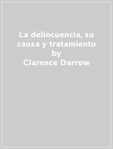 La delincuencia, su causa y tratamiento - Clarence Darrow