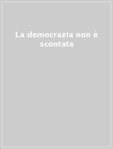 La democrazia non è scontata