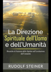 La direzione spirituale dell uomo e dell umanità. Ricerche di scienza dello spirito sull evoluzione dell umanità