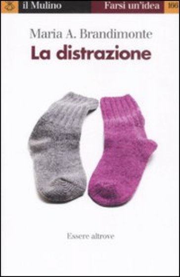 La distrazione. Essere altrove - Maria Antonella Brandimonte