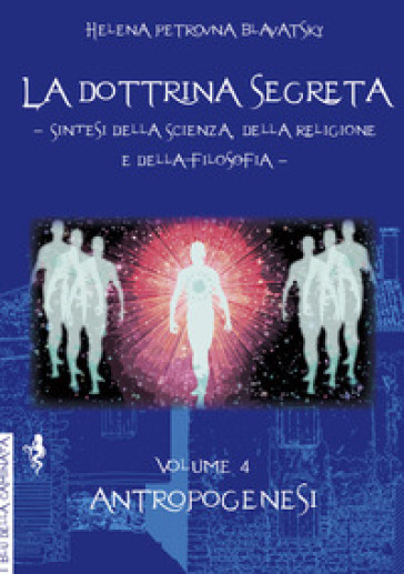 La dottrina segreta. Sintesi della scienza, della religione e della filosofia. Vol. 4: Antropogenesi - Helena Petrovna Blavatsky