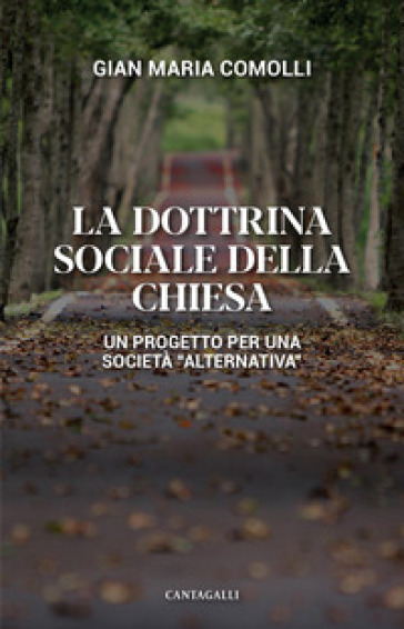 La dottrina sociale della Chiesa. Un progetto per una società «alternativa» - Gian Maria Comolli