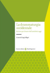 La drammaturgia occidentale. Scrivere per il teatro dall antichità a oggi