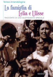 La famiglia di Lelia e Ulisse. Racconto di una quotidianità speciale