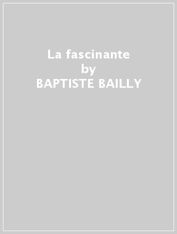 La fascinante - BAPTISTE BAILLY