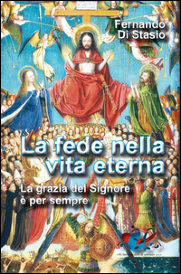 La fede nella vita eterna. La grazia del Signore è per sempre - Fernando Di Stasio