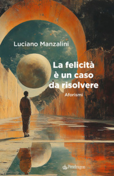 La felicità è un caso da risolvere - Luciano Manzalini