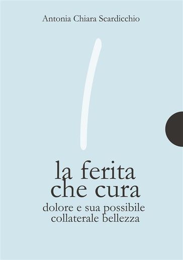 La ferita che cura - Antonia Chiara Scardicchio