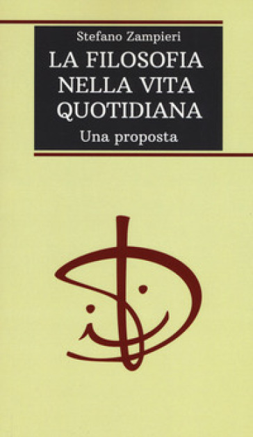 La filosofia nella vita quotidiana. Una proposta - Stefano Zampieri