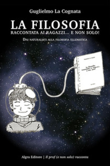 La filosofia raccontata ai ragazzi... e non solo! Dai naturalisti alla filosofia ellenistica - Guglielmo La Cognata