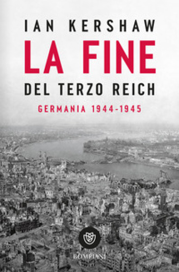 La fine del Terzo Reich. Germania 1944-45 - Ian Kershaw