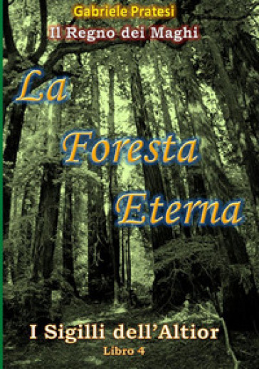 La foresta eterna. I sigilli dell'Altior. Vol. 4 - Gabriele Pratesi