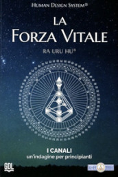 La forza vitale. Human Design System®. I canali. Un indagine per principianti