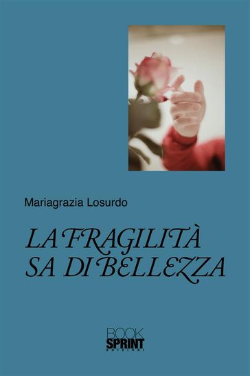 La fragilità sa di bellezza - Mariagrazia Losurdo