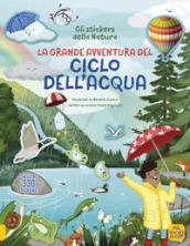 La grande avventura del ciclo dell acqua. Con oltre 330 stickers! Ediz. illustrata