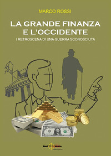 La grande finanza e l'Occidente. I retroscena di una guerra sconosciuta - Marco Rossi