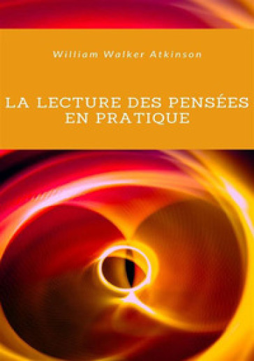 La lecture des pensées en pratique. Nuova ediz. - William Walker Atkinson