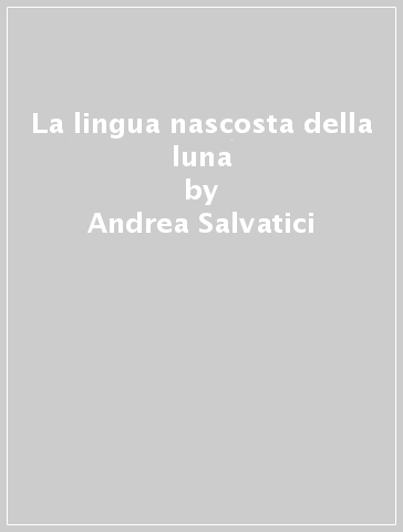 La lingua nascosta della luna - Andrea Salvatici