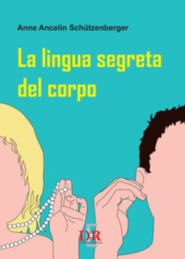 La lingua segreta del corpo - Anne Ancelin Schutzenberger