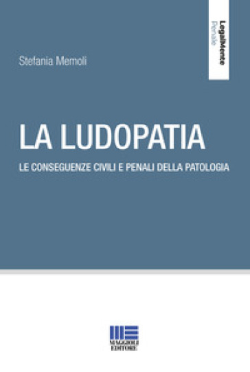 La ludopatia. Le conseguenze civili e penali della patologia - Stefania Memoli