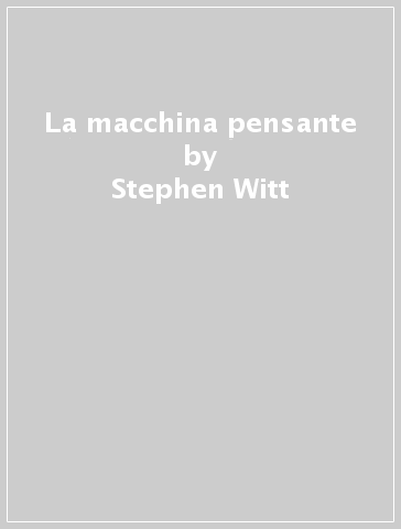 La macchina pensante - Stephen Witt