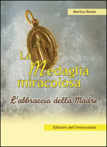 La medaglia miracolosa. L'abbraccio della madre - Monica Reale