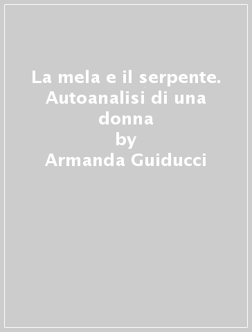 La mela e il serpente. Autoanalisi di una donna - Armanda Guiducci