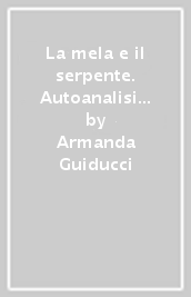 La mela e il serpente. Autoanalisi di una donna