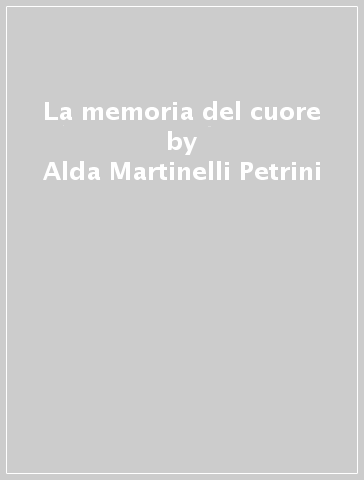 La memoria del cuore - Alda Martinelli Petrini