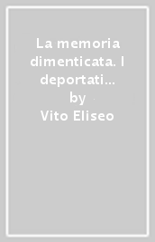 La memoria dimenticata. I deportati Serresi. «Salernitani vittime del naufragio della nave Oria», «Sepolti nei cimiteri d onore italiani all estero» e le «Cartoline dagli Stalag»