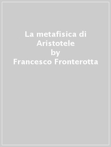 La metafisica di Aristotele - Francesco Fronterotta