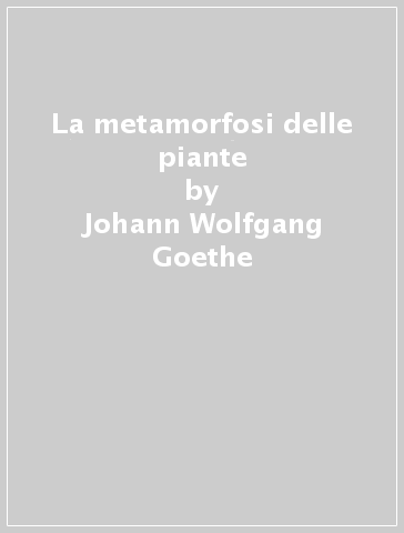 La metamorfosi delle piante - Johann Wolfgang Goethe