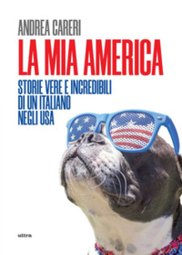 La mia America. Storie vere e incredibili di un italiano negli USA - Andrea Careri