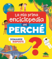 La mia prima enciclopedia dei perché. Ediz. illustrata