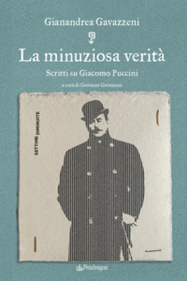 La minuziosa verità. Scritti su Giacomo Puccini - Gianandrea Gavazzeni