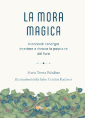 La mora magica. Riaccendi l energia interiore e ritrova la passione del fare