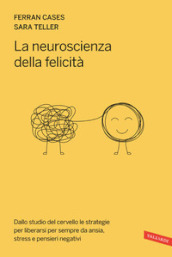 La neuroscienza della felicità. Dallo studio del cervello le strategie per liberarsi per sempre da ansia, stress e pensieri negativi