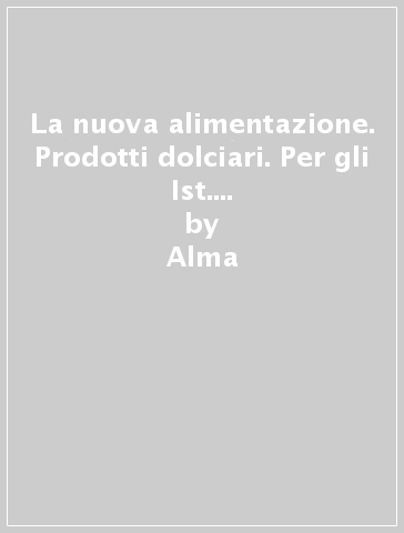 La nuova alimentazione. Prodotti dolciari. Per gli Ist. professionali. Con e-book. Con espansione online - Alma