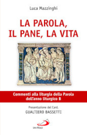 La parola, il pane, la vita. Commenti alla liturgia della Parola dell anno liturgico B