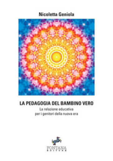 La pedagogia del bambino vero. La relazione educativa per i genitori della nuova era - Nicoletta Geniola