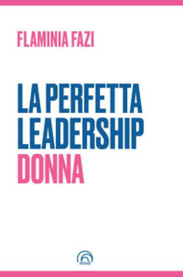 La perfetta leadership. Donna - Flaminia Fazi