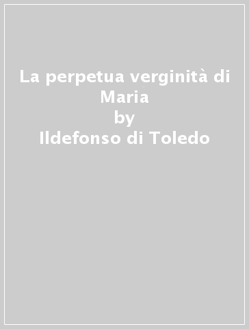 La perpetua verginità di Maria - Ildefonso di Toledo