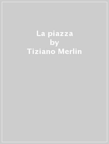 La piazza - Tiziano Merlin