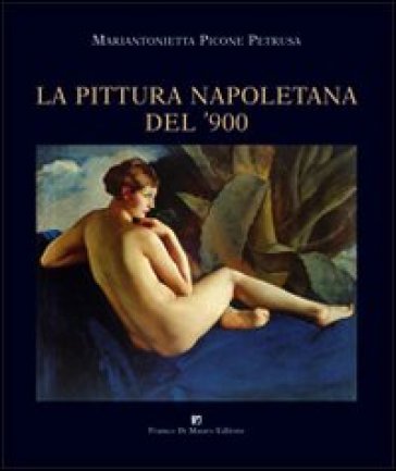 La pittura napoletana del '900 - Mariantonietta Picone Petrusa