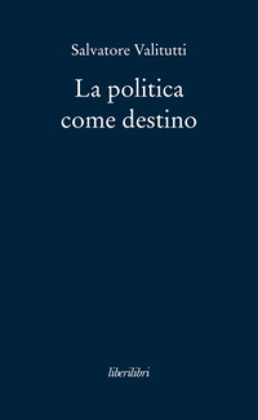 La politica come destino - Salvatore Valitutti