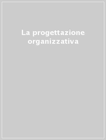 La progettazione organizzativa