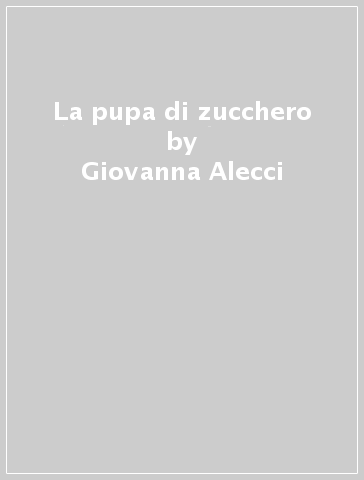 La pupa di zucchero - Giovanna Alecci