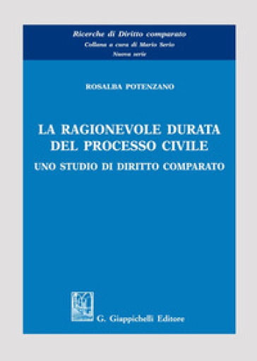 La ragionevole durata del processo civile. Uno studio di diritto comparato - Rosalba Potenzano