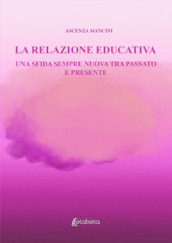 La relazione educativa. Una sfida sempre nuova tra passato e presente