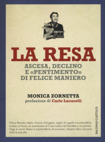 La resa. Ascesa, declino e «pentimento» di Felice Maniero - Monica Zornetta